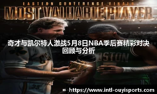 奇才与凯尔特人激战5月8日NBA季后赛精彩对决回顾与分析